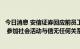 今日消息 安信证券回应前员工竞选世界小姐一事：早已离职 参加社会活动与信无任何关系