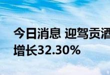 今日消息 迎驾贡酒：上半年实现净利润同比增长32.30%