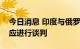 今日消息 印度与俄罗斯就恢复液化天然气供应进行谈判