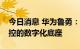 今日消息 华为鲁勇：努力为雄安打造安全可控的数字化底座