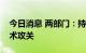 今日消息 两部门：持续推动氢能领域核心技术攻关