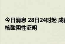 今日消息 28日24时起 成都市民进入公共场所须查验48小时核酸阴性证明