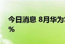 今日消息 8月华为笔记本出货量逆势增长80%