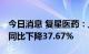 今日消息 复星医药：上半年净利15.47亿元，同比下降37.67%