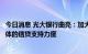 今日消息 光大银行曲亮：加大对国家重点项目、优质市场主体的信贷支持力度