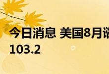 今日消息 美国8月谘商会消费者信心指数录得103.2