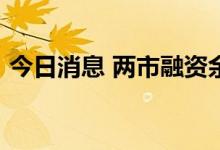 今日消息 两市融资余额较上一日增加9.23亿