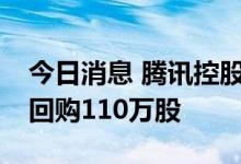 今日消息 腾讯控股：今日耗资约3.52亿港元回购110万股