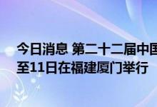 今日消息 第二十二届中国国际投资贸易洽谈会将于9月8日至11日在福建厦门举行