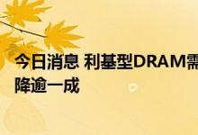 今日消息 利基型DRAM需求萎缩 Q4无法如预期止稳恐再下降逾一成