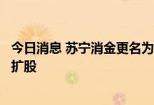 今日消息 苏宁消金更名为南银法巴消金，料将很快启动增资扩股