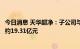 今日消息 天华超净：子公司与成都巴莫签订的合同累计金额约19.31亿元