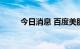 今日消息 百度美股绩后跌幅达5%