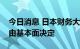 今日消息 日本财务大臣铃木俊一：外汇走势由基本面决定