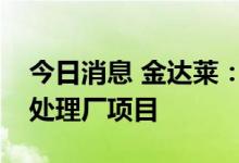 今日消息 金达莱：联合中标瑞昌市城西污水处理厂项目