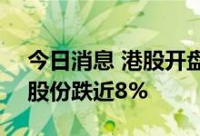 今日消息 港股开盘：恒指开跌1.8% 比亚迪股份跌近8%