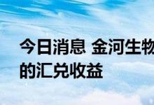 今日消息 金河生物：人民币贬值会增加公司的汇兑收益