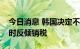 今日消息 韩国决定不对涉华氢氧化铝征收临时反倾销税