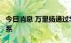 今日消息 万里扬通过Stellantis集团供应商体系