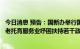 今日消息 预告：国新办举行国务院政策例行吹风会介绍《养老托育服务业纾困扶持若干政策措施》有关情况