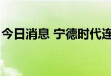 今日消息 宁德时代连续6日获北向资金净买入