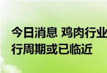 今日消息 鸡肉行业上半年亏多盈少 新一轮上行周期或已临近