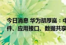 今日消息 华为胡厚崑：中国算力网络的标准需要统一 ，硬件、应用接口、数据共享应相互兼容