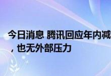 今日消息 腾讯回应年内减持千亿股票投资：没设定目标金额，也无外部压力