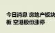 今日消息 房地产板块快速拉升 京投发展2连板 空港股份涨停