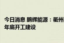 今日消息 鹏辉能源：衢州基地一二期产能规划10GWH 计划年底开工建设