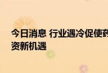 今日消息 行业遇冷促使药企寻找出路 资本热议医疗健康投资新机遇