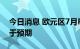 今日消息 欧元区7月PPI同比增长37.9%  高于预期