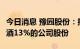 今日消息 豫园股份：拟以19.37亿元出售金徽酒13%的公司股份