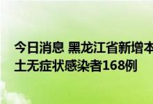 今日消息 黑龙江省新增本土新冠肺炎确诊病例67例 新增本土无症状感染者168例