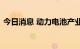 今日消息 动力电池产业链公司加码回收赛道