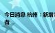 今日消息 杭州：新增1例新冠病毒无症状感染者