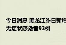 今日消息 黑龙江昨日新增本土新冠肺炎确诊病例4例、本土无症状感染者93例