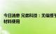 今日消息 兄弟科技：无偿授予“兄弟”字号使用权于兄弟新材料使用