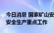 今日消息 国家矿山安全监察局部署近期矿山安全生产重点工作