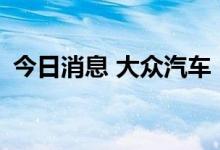 今日消息 大众汽车：推进保时捷的IPO计划