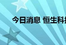 今日消息 恒生科技指数跌幅扩大至1%