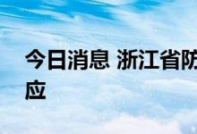 今日消息 浙江省防指决定结束防台风应急响应