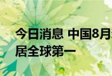 今日消息 中国8月新船订单量以54%占有率居全球第一