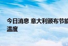 今日消息 意大利颁布节能新规 缩短冬季供暖时间降低供暖温度