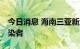 今日消息 海南三亚新增13例新冠肺炎病毒感染者