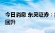 今日消息 东吴证券：指数企稳 市场人气开始回升