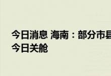 今日消息 海南：部分市县已实现社会面清零 海口方舱医院今日关舱