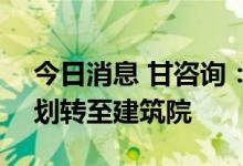 今日消息 甘咨询：拟将乾元公司100%股权划转至建筑院