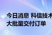 今日消息 科信技术：公司储能产品尚未产生大批量交付订单