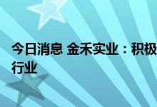 今日消息 金禾实业：积极探索氯化亚砜下游新兴应用领域和行业